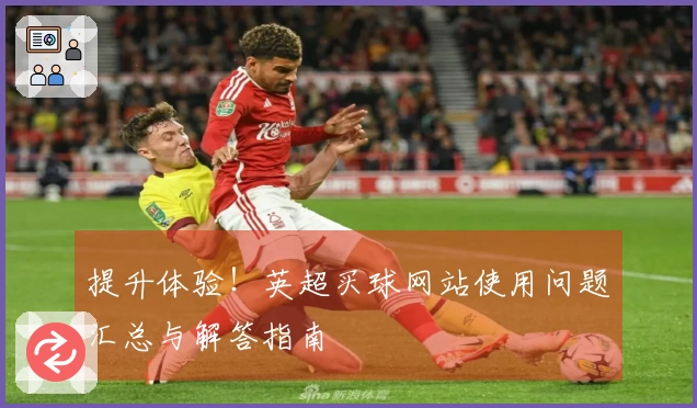 提升体验！英超买球网站使用问题汇总与解答指南